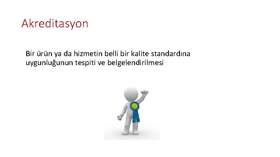 Akreditasyon Bir ürün ya da hizmetin belli bir kalite standardına uygunluğunun tespiti ve belgelendirilmesi