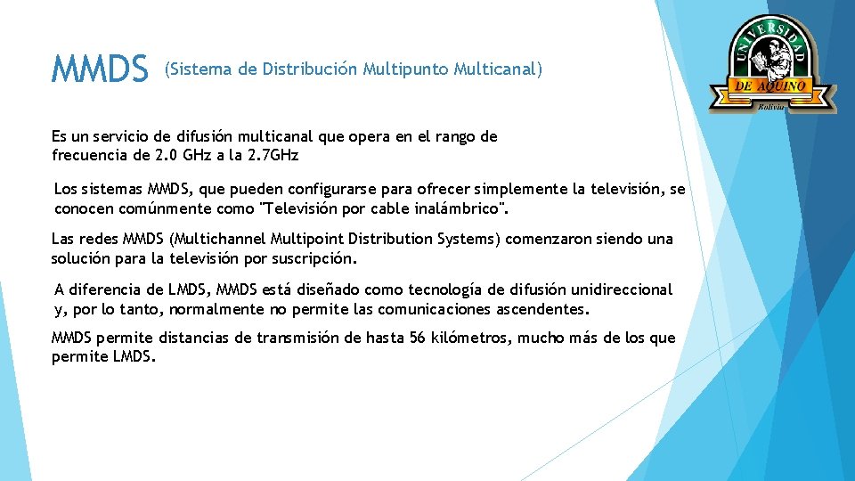 MMDS (Sistema de Distribución Multipunto Multicanal) Es un servicio de difusión multicanal que opera
