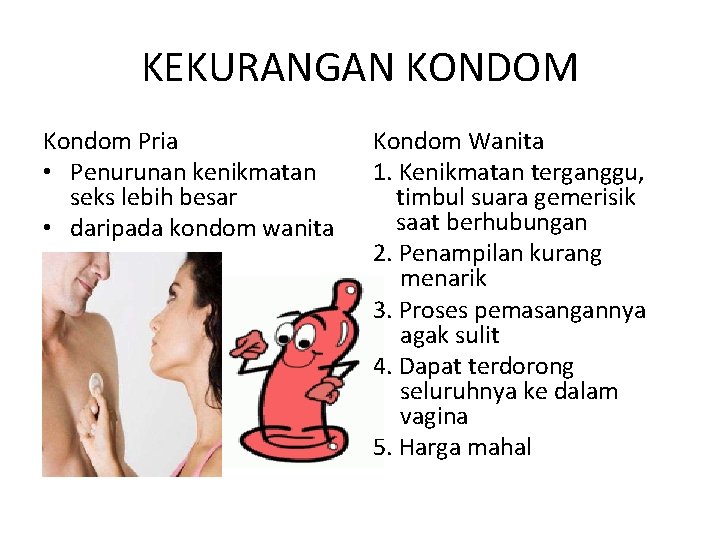 KEKURANGAN KONDOM Kondom Pria • Penurunan kenikmatan seks lebih besar • daripada kondom wanita