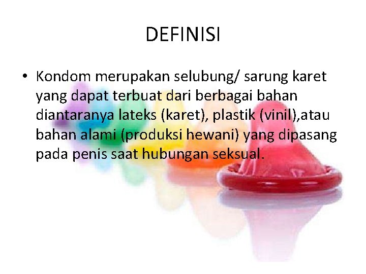 DEFINISI • Kondom merupakan selubung/ sarung karet yang dapat terbuat dari berbagai bahan diantaranya