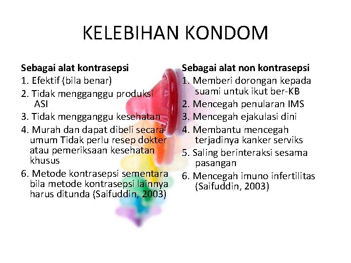 KELEBIHAN KONDOM Sebagai alat kontrasepsi 1. Efektif (bila benar) 2. Tidak mengganggu produksi ASI