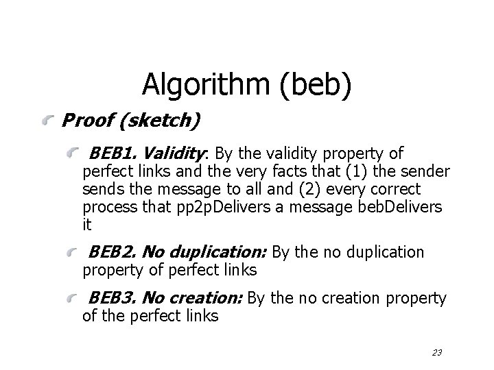 Algorithm (beb) Proof (sketch) BEB 1. Validity: By the validity property of perfect links