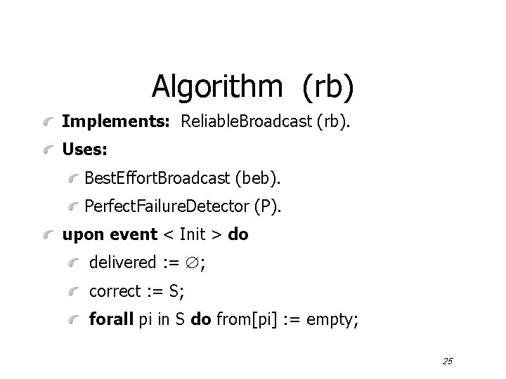 Algorithm (rb) Implements: Reliable. Broadcast (rb). Uses: Best. Effort. Broadcast (beb). Perfect. Failure. Detector