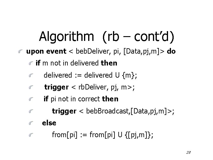 Algorithm (rb – cont’d) upon event < beb. Deliver, pi, [Data, pj, m]> do