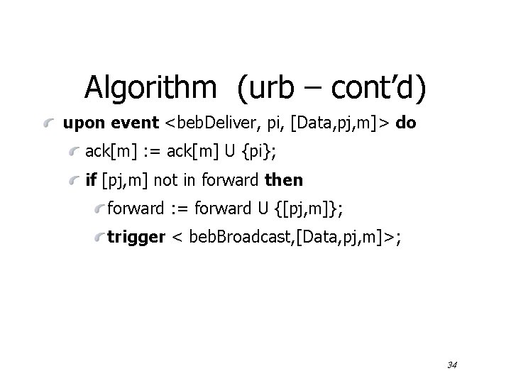 Algorithm (urb – cont’d) upon event <beb. Deliver, pi, [Data, pj, m]> do ack[m]