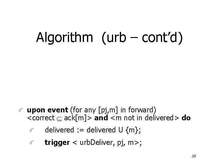 Algorithm (urb – cont’d) upon event (for any [pj, m] in forward) <correct ack[m]>