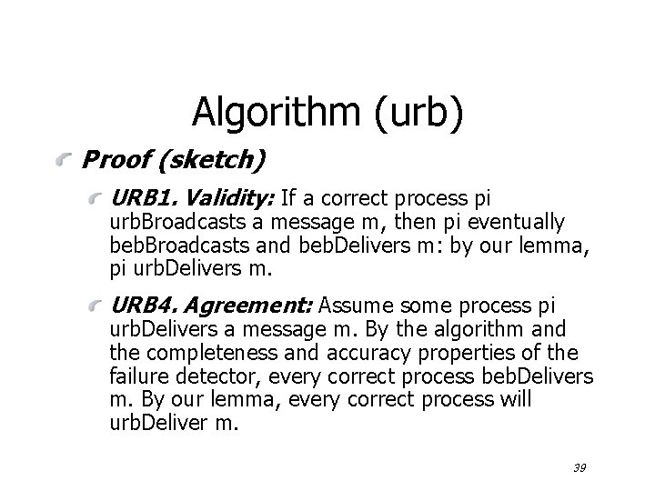 Algorithm (urb) Proof (sketch) URB 1. Validity: If a correct process pi urb. Broadcasts