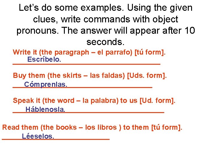 Let’s do some examples. Using the given clues, write commands with object pronouns. The