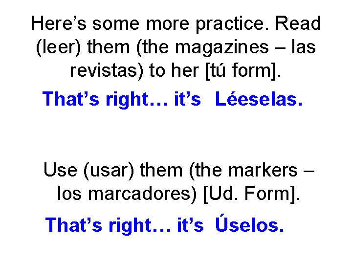 Here’s some more practice. Read (leer) them (the magazines – las revistas) to her