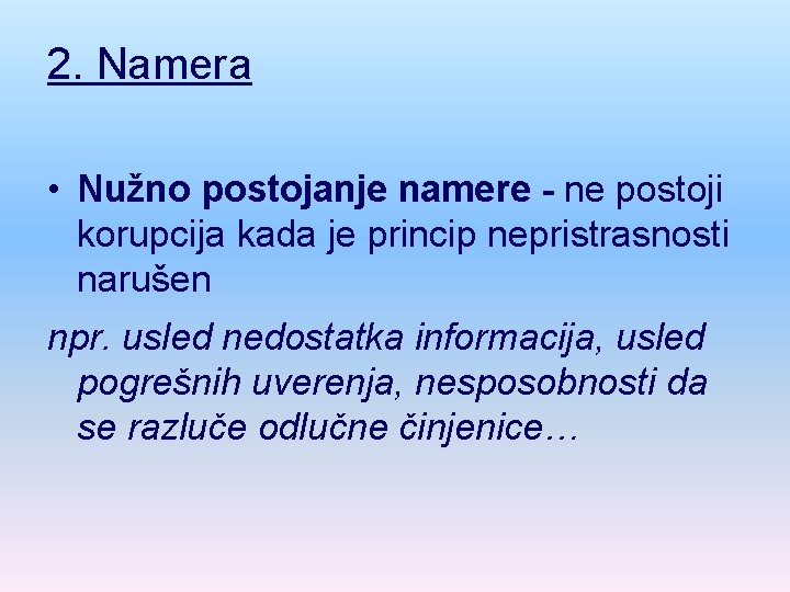 2. Namera • Nužno postojanje namere - ne postoji korupcija kada je princip nepristrasnosti