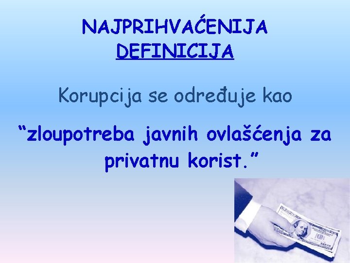 NAJPRIHVAĆENIJA DEFINICIJA Korupcija se određuje kao “zloupotreba javnih ovlašćenja za privatnu korist. ” 