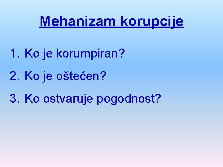 Mehanizam korupcije 1. Ko je korumpiran? 2. Ko je oštećen? 3. Ko ostvaruje pogodnost?