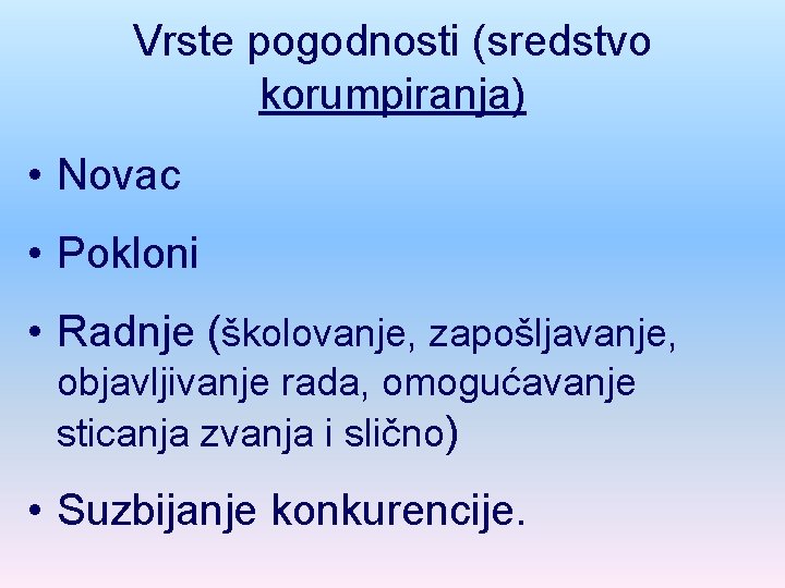 Vrste pogodnosti (sredstvo korumpiranja) • Novac • Pokloni • Radnje (školovanje, zapošljavanje, objavljivanje rada,