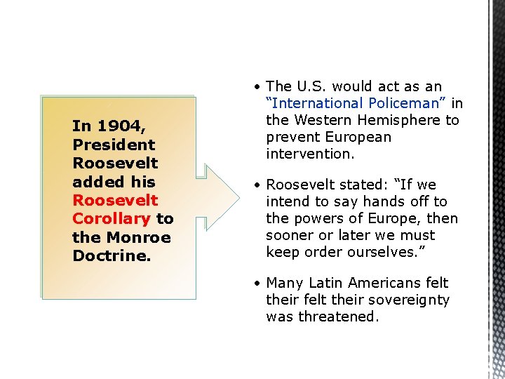 In 1904, President Roosevelt added his Roosevelt Corollary to the Monroe Doctrine. • The