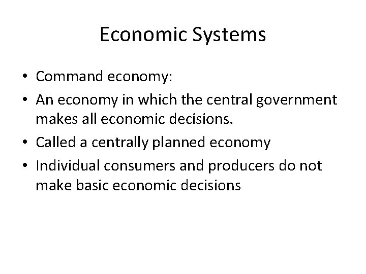 Economic Systems • Command economy: • An economy in which the central government makes