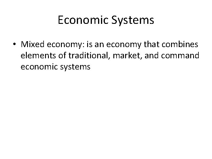 Economic Systems • Mixed economy: is an economy that combines elements of traditional, market,