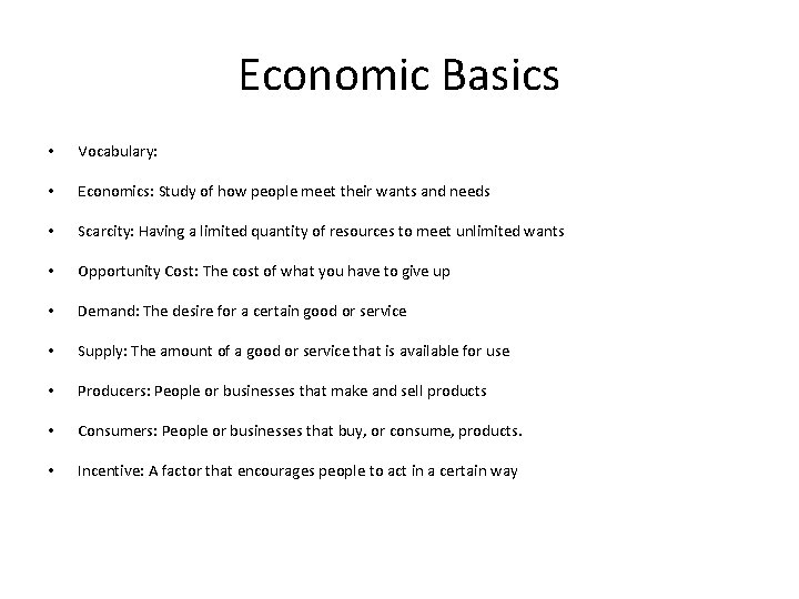 Economic Basics • Vocabulary: • Economics: Study of how people meet their wants and