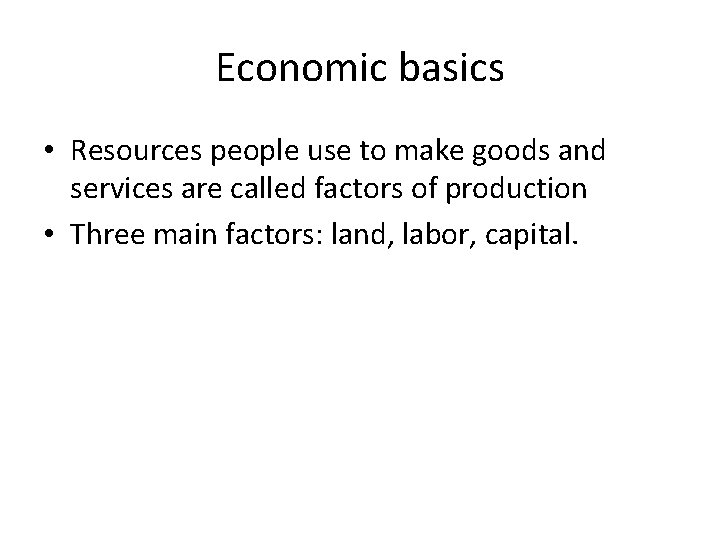 Economic basics • Resources people use to make goods and services are called factors