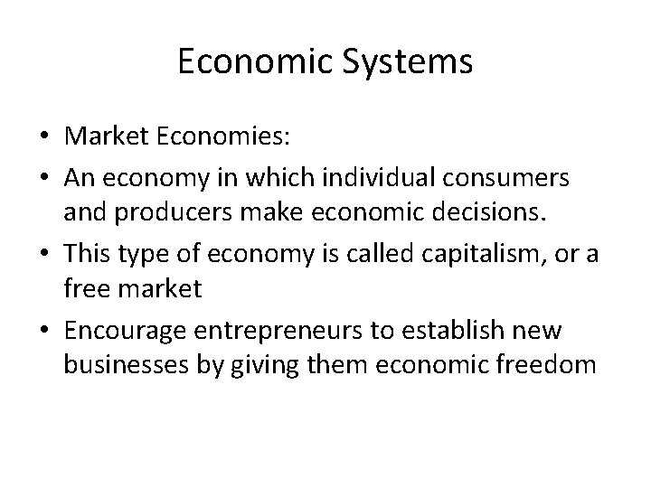 Economic Systems • Market Economies: • An economy in which individual consumers and producers