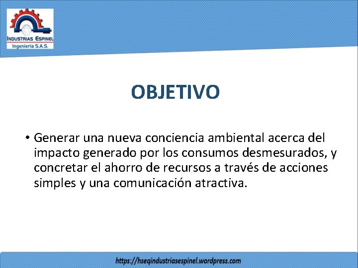 OBJETIVO • Generar una nueva conciencia ambiental acerca del impacto generado por los consumos