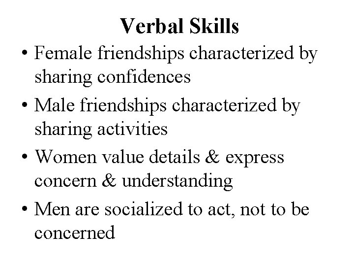 Verbal Skills • Female friendships characterized by sharing confidences • Male friendships characterized by