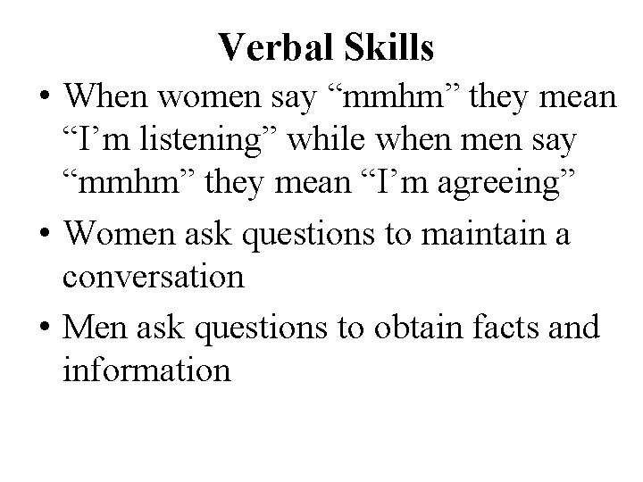 Verbal Skills • When women say “mmhm” they mean “I’m listening” while when men