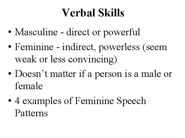 Verbal Skills • Masculine - direct or powerful • Feminine - indirect, powerless (seem