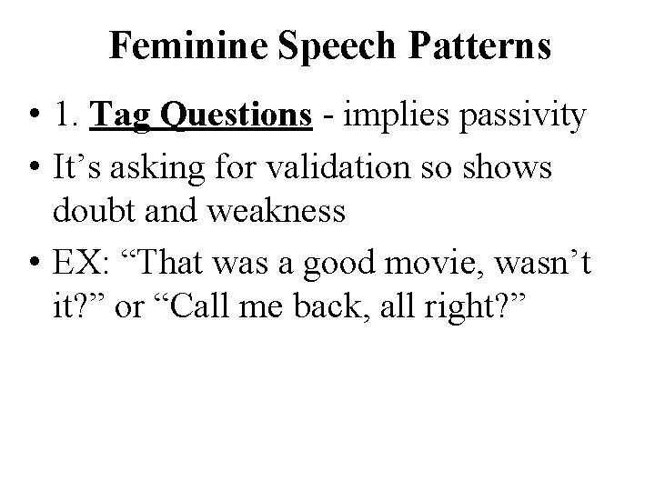 Feminine Speech Patterns • 1. Tag Questions - implies passivity • It’s asking for