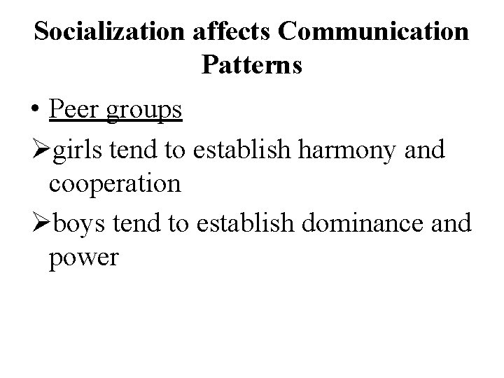 Socialization affects Communication Patterns • Peer groups Øgirls tend to establish harmony and cooperation