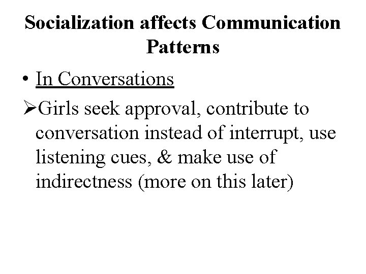Socialization affects Communication Patterns • In Conversations ØGirls seek approval, contribute to conversation instead