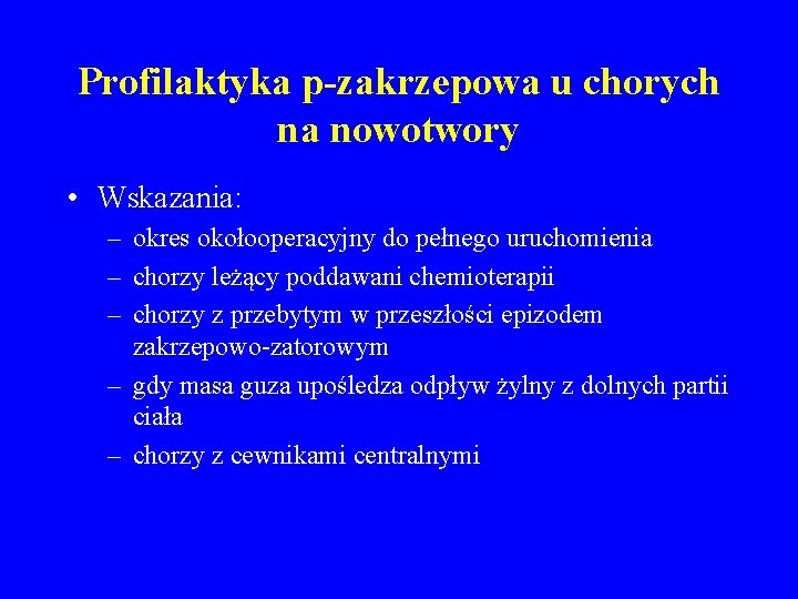 Profilaktyka p-zakrzepowa u chorych na nowotwory • Wskazania: – okres okołooperacyjny do pełnego uruchomienia