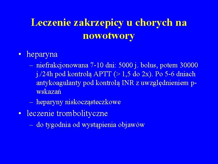 Leczenie zakrzepicy u chorych na nowotwory • heparyna – niefrakcjonowana 7 -10 dni: 5000