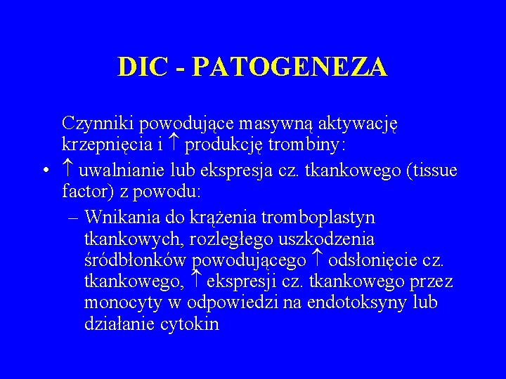 DIC - PATOGENEZA Czynniki powodujące masywną aktywację krzepnięcia i produkcję trombiny: • uwalnianie lub