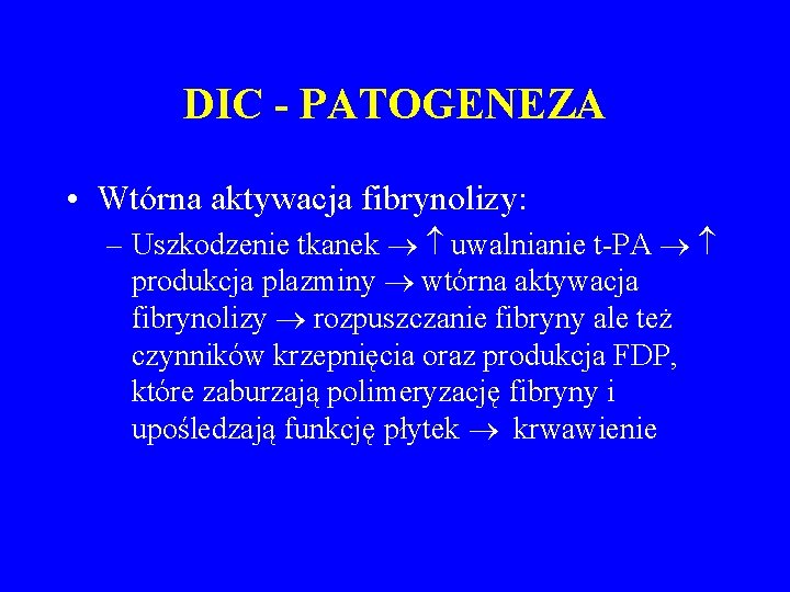 DIC - PATOGENEZA • Wtórna aktywacja fibrynolizy: – Uszkodzenie tkanek uwalnianie t-PA produkcja plazminy