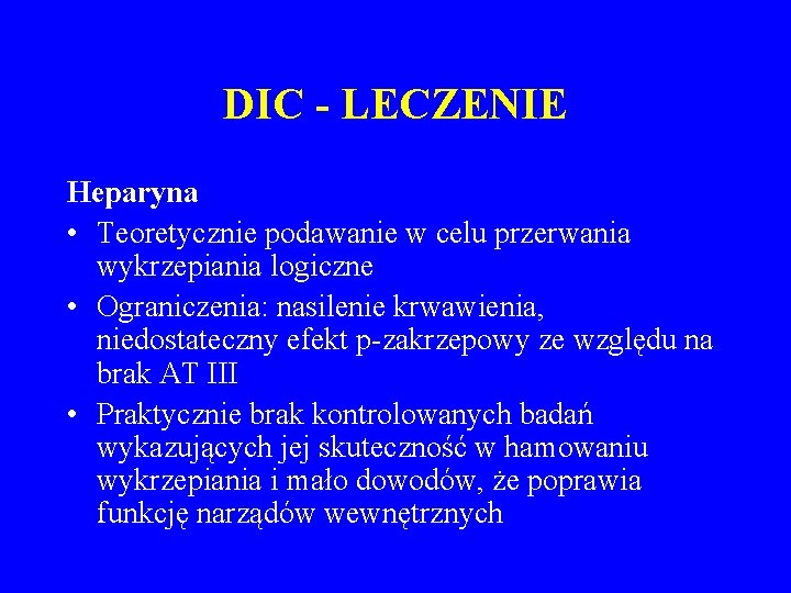 DIC - LECZENIE Heparyna • Teoretycznie podawanie w celu przerwania wykrzepiania logiczne • Ograniczenia: