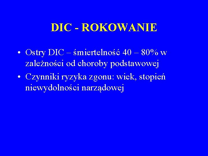 DIC - ROKOWANIE • Ostry DIC – śmiertelność 40 – 80% w zależności od