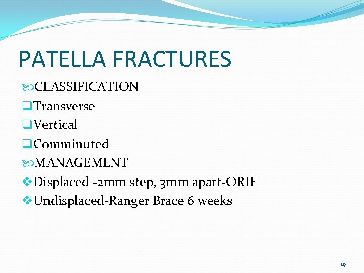 PATELLA FRACTURES CLASSIFICATION q. Transverse q. Vertical q. Comminuted MANAGEMENT v. Displaced -2 mm