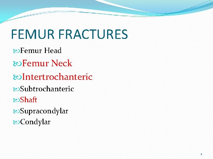 FEMUR FRACTURES Femur Head Femur Neck Intertrochanteric Subtrochanteric Shaft Supracondylar Condylar 2 