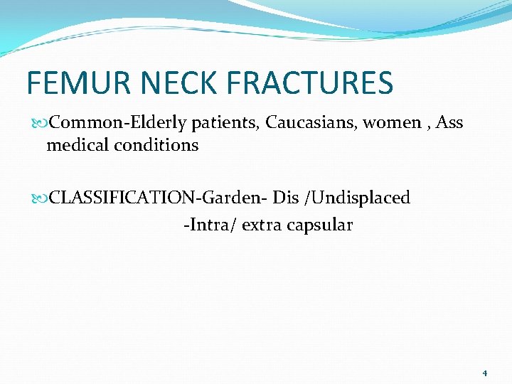 FEMUR NECK FRACTURES Common-Elderly patients, Caucasians, women , Ass medical conditions CLASSIFICATION-Garden- Dis /Undisplaced