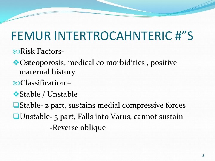 FEMUR INTERTROCAHNTERIC #”S Risk Factorsv. Osteoporosis, medical co morbidities , positive maternal history Classification
