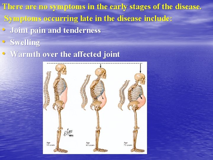 There are no symptoms in the early stages of the disease. Symptoms occurring late