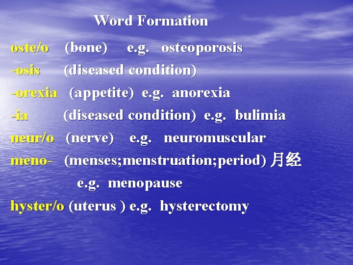 Word Formation oste/o -osis -orexia -ia neur/o meno- (bone) e. g. osteoporosis (diseased condition)