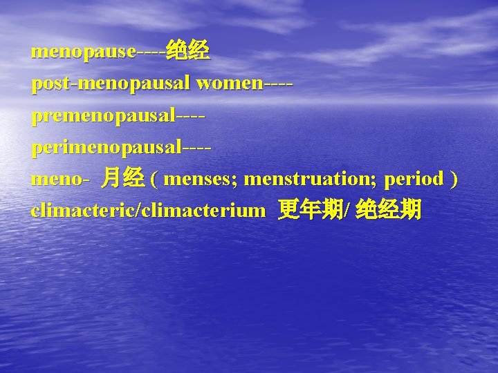 menopause----绝经 post-menopausal women---premenopausal---perimenopausal---meno- 月经 ( menses; menstruation; period ) climacteric/climacterium 更年期/ 绝经期 