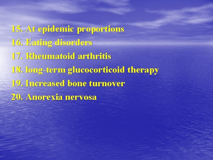 15. At epidemic proportions 16. Eating disorders 17. Rheumatoid arthritis 18. long-term glucocorticoid therapy