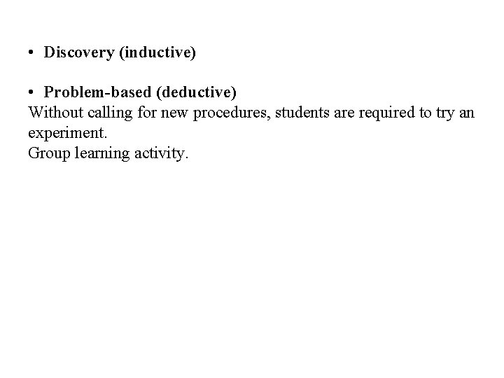  • Discovery (inductive) • Problem-based (deductive) Without calling for new procedures, students are