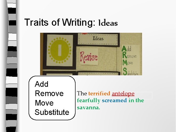 Traits of Writing: Ideas Add Remove Move Substitute The terrified antelope fearfully screamed in Traits of Writing: Ideas Add Remove Move Substitute The terrified antelope fearfully screamed in