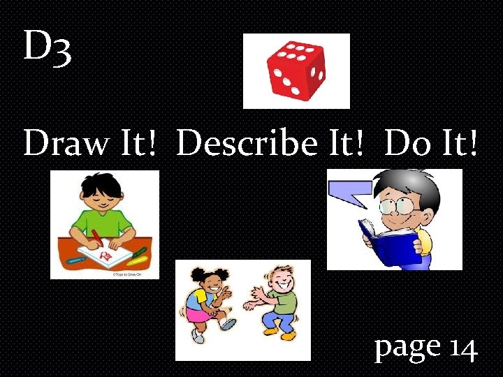 D 3 Draw It! Describe It! Do It! page 14 D 3 Draw It! Describe It! Do It! page 14