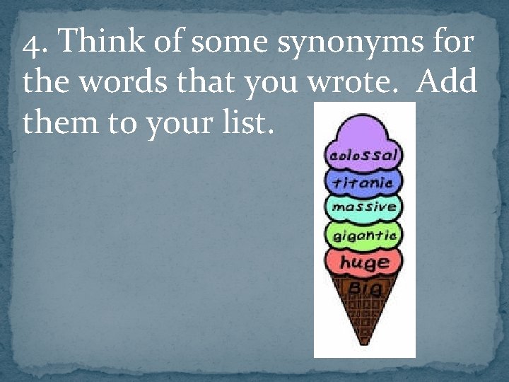 4. Think of some synonyms for the words that you wrote. Add them to 4. Think of some synonyms for the words that you wrote. Add them to