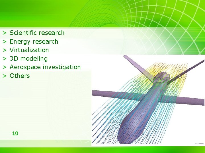 > > > Scientific research Energy research Virtualization 3 D modeling Aerospace investigation Others