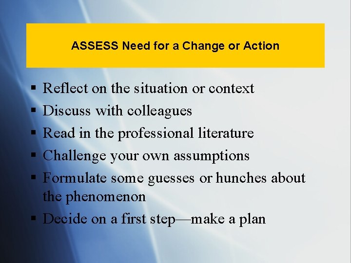 ASSESS Need for a Change or Action § § § Reflect on the situation